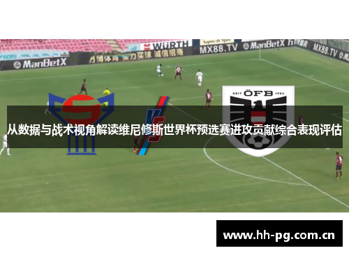 从数据与战术视角解读维尼修斯世界杯预选赛进攻贡献综合表现评估
